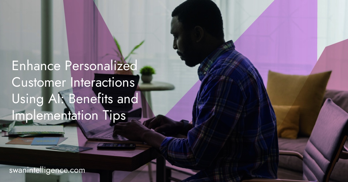 Enhance Personalized Customer Interactions Using AI: Benefits and Implementation Tips