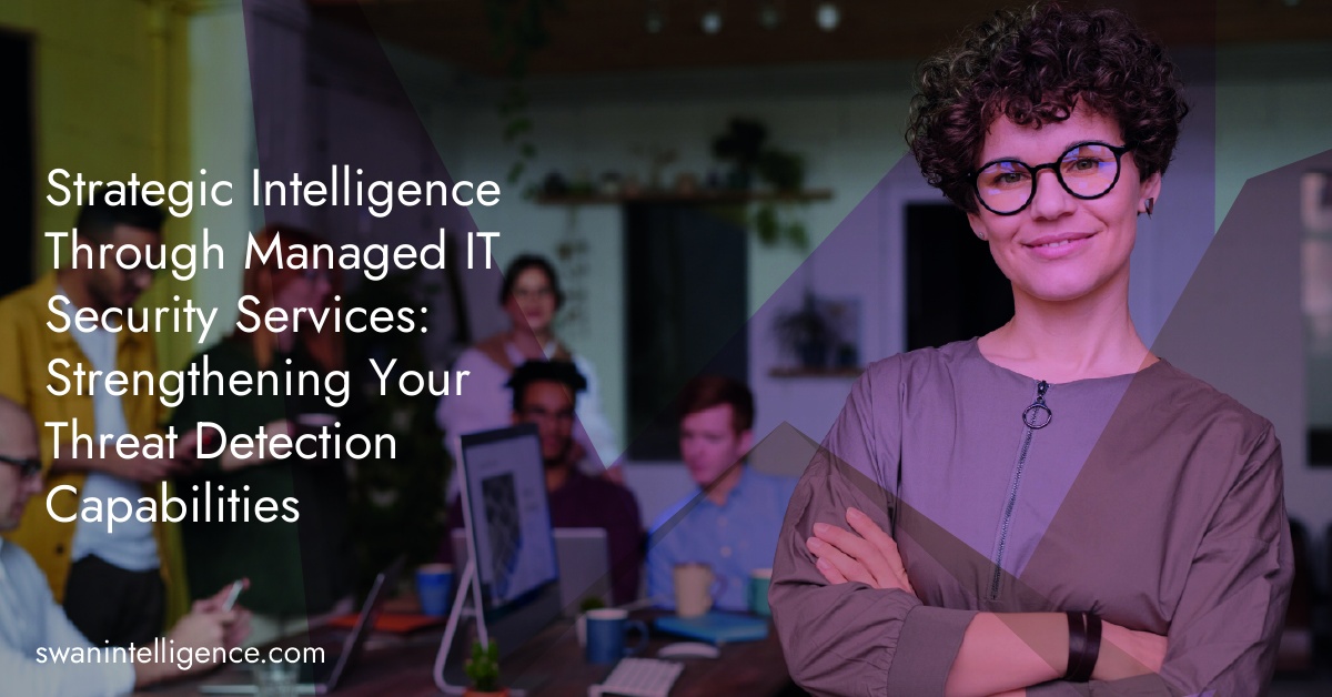 Strategic Intelligence Through Managed IT Security Services: Strengthening Your Threat Detection Capabilities