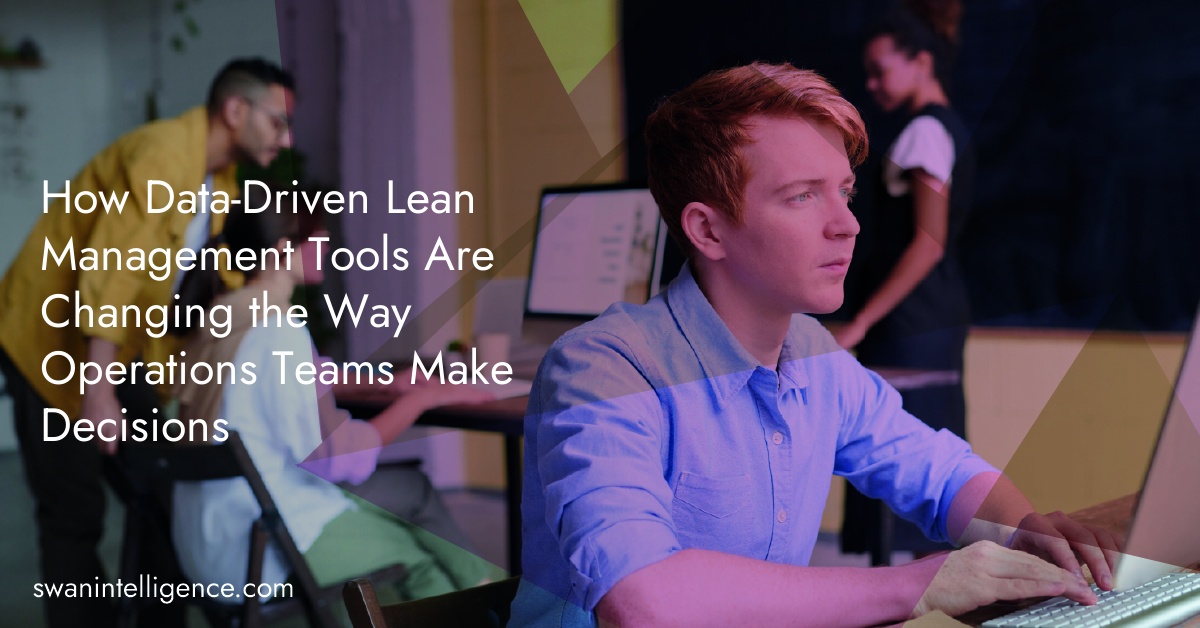 How Data-Driven Lean Management Tools Are Changing the Way Operations Teams Make Decisions